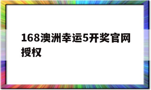 168澳洲幸运5开奖官网授权(168澳洲幸运10开奖结果查询官网)