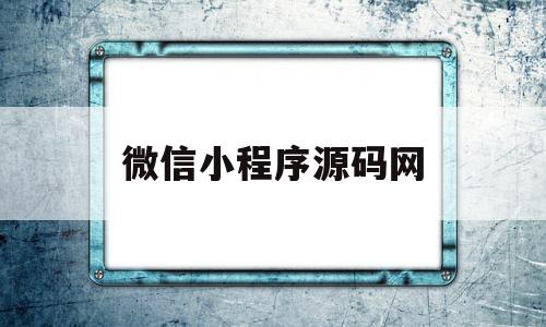 微信小程序源码网(微信小程序源代码3000套模板)