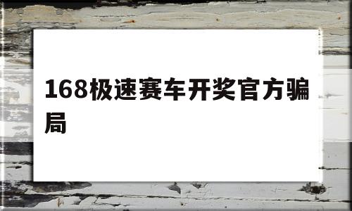 包含168极速赛车开奖官方骗局的词条