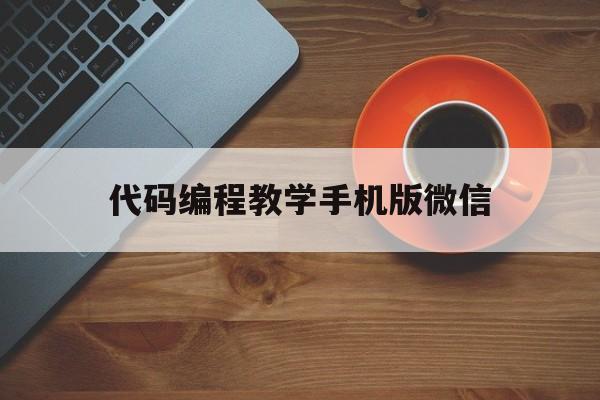 包含代码编程教学手机版微信的词条