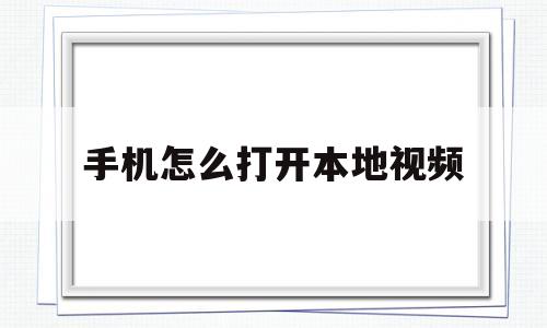 关于手机怎么打开本地视频的信息