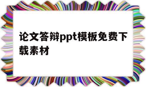 论文答辩ppt模板免费下载素材(论文答辩ppt模板下载免费完整版)