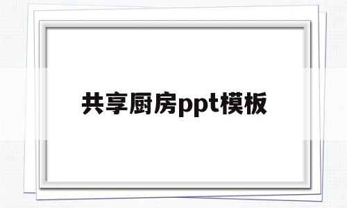 共享厨房ppt模板(共享厨房ppt模板免费)