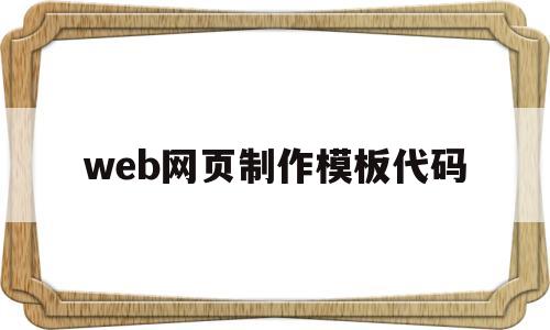 web网页制作模板代码(web网页制作模板代码大全)