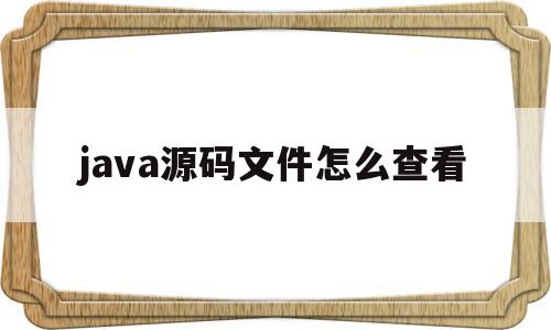 包含java源码文件怎么查看的词条