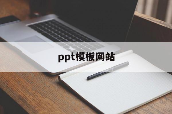 ppt模板网站(免费下载ppt模板网站)