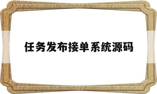 任务发布接单系统源码(主角发布任务的系统小说)