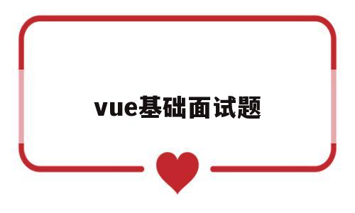 vue基础面试题(vue面试题及答案2021)