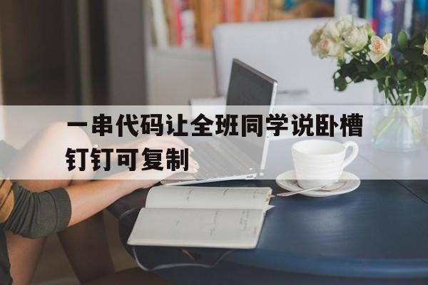 一串代码让全班同学说卧槽钉钉可复制的简单介绍