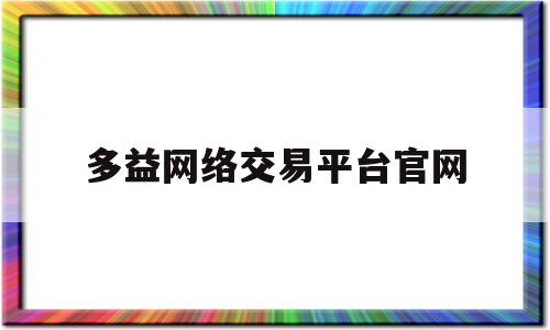 多益网络交易平台官网(多益网络交易平台官网登录)