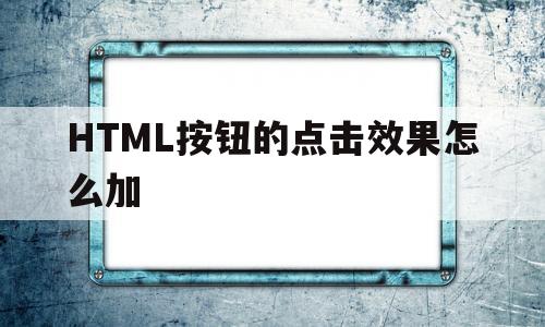 HTML按钮的点击效果怎么加(html怎么给按钮添加点击链接)