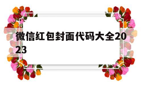 微信红包封面代码大全2023(微信红包封面代码大全2023最新)