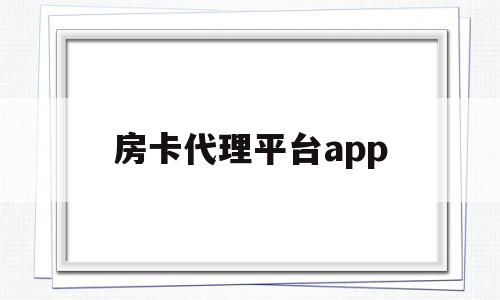 房卡代理平台app(房卡代理平台什么都可以开挂吗)