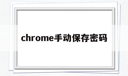 chrome手动保存密码(新版chrome保存密码无效)