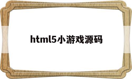 html5小游戏源码(html小游戏代码大全)