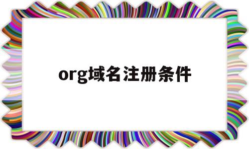 org域名注册条件(china域名注册条件)