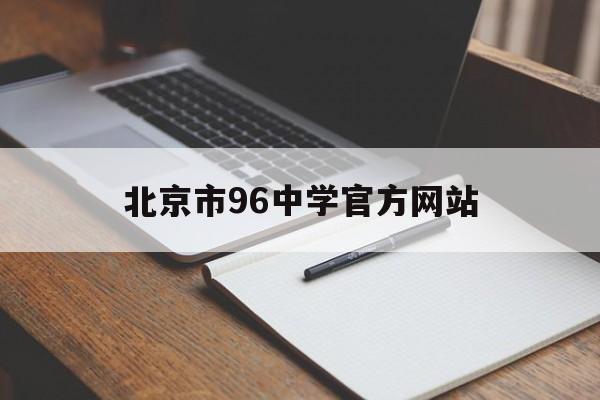 北京市96中学官方网站(延安市新区江苏中学官方网站)