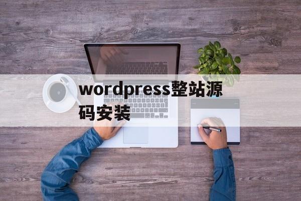 wordpress整站源码安装(wordpress下载站整站源码 虚拟资源收费下载)