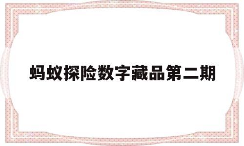 蚂蚁探险数字藏品第二期(蚂蚁探险改版后怎么不走了)