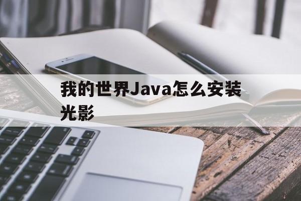 我的世界Java怎么安装光影(我的世界Java怎么安装光影包)