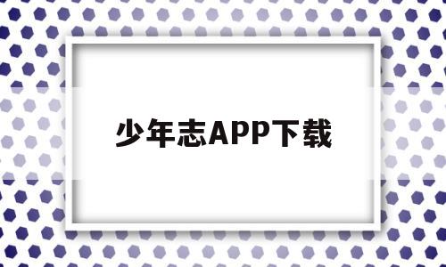 少年志APP下载(少年志app下载华为)