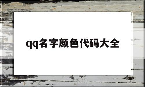 qq名字颜色代码大全(名字颜色代码大全复制)