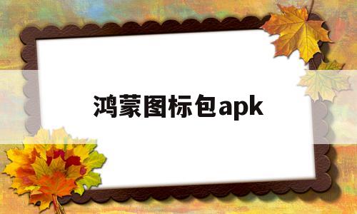 鸿蒙图标包apk(鸿蒙图标包主题下载)