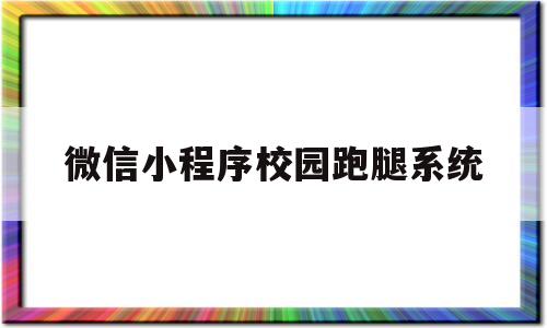 微信小程序校园跑腿系统(怎么做校园跑腿微信小程序)