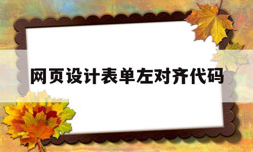 网页设计表单左对齐代码(网页设计表单注册页面代码)