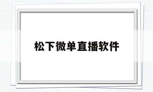 松下微单直播软件(松下微单怎么连接电脑)