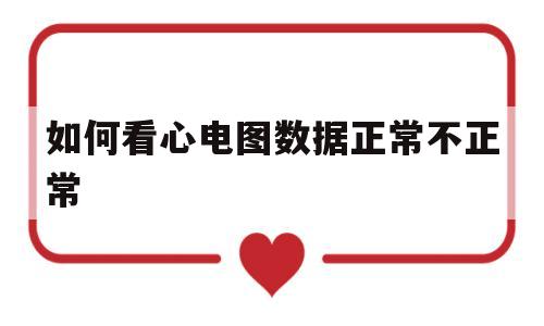 如何看心电图数据正常不正常(怎样看懂心电图报告单是否正常)