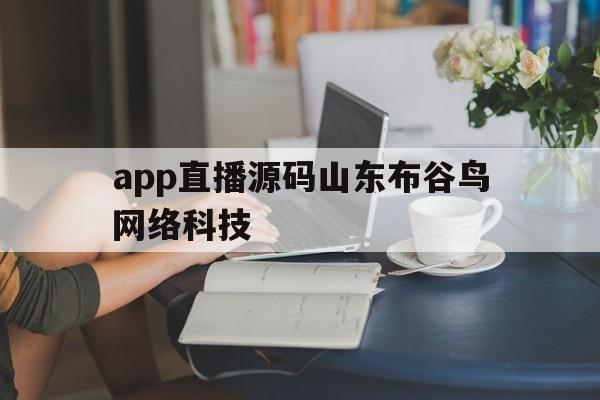 包含app直播源码山东布谷鸟网络科技的词条