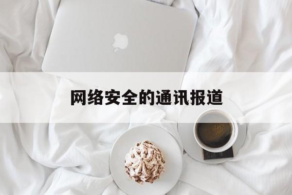 网络安全的通讯报道(网络安全通讯报道范文)