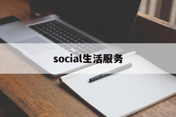 social生活服务(生活服务app有什么用)