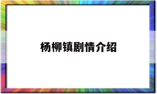 杨柳镇剧情介绍(电视剧杨柳村是哪个省)