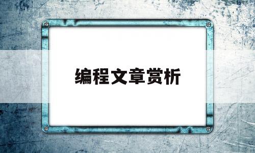 编程文章赏析(编程类论文怎么写)