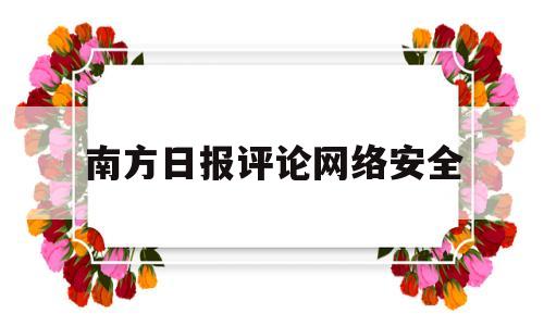 南方日报评论网络安全(南方日报评论围绕五个牢牢把握)