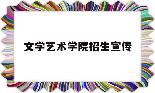 包含文学艺术学院招生宣传的词条