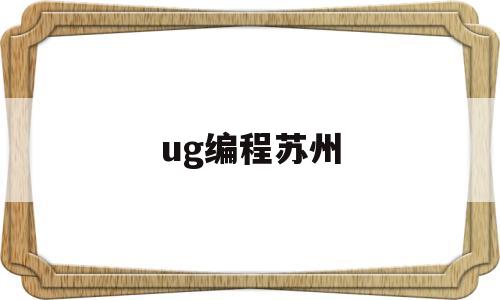 ug编程苏州(ug编程经典实例)