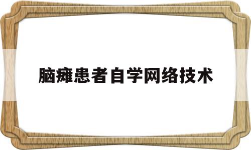 脑瘫患者自学网络技术(脑瘫经过治疗和康复训练 明显改善 新闻)