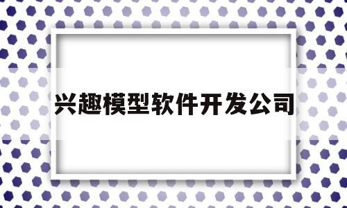 兴趣模型软件开发公司(霍兰德职业兴趣模型报告)