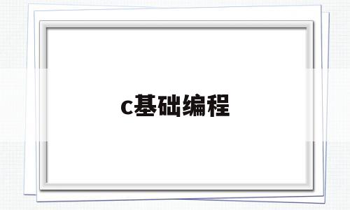 c基础编程(基础编程代码 c语言)