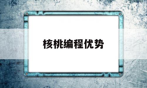 核桃编程优势(核桃的营养价值表)