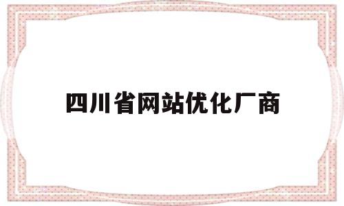 包含四川省网站优化厂商的词条