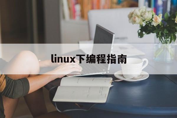 linux下编程指南的简单介绍