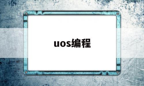 uos编程(uos编程开发怎么样)