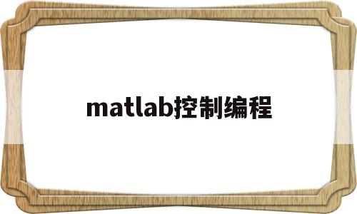 matlab控制编程(matlab控制电机编程)