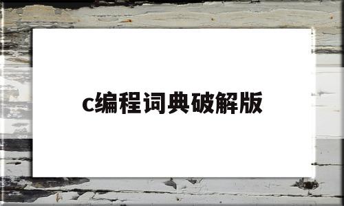 c编程词典破解版(编程词汇大全pdf下载)