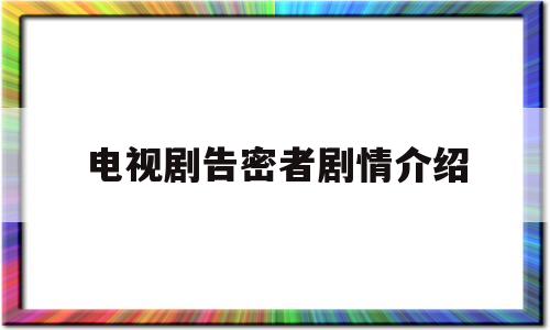 电视剧告密者剧情介绍(电视剧告密者剧情介绍简介)