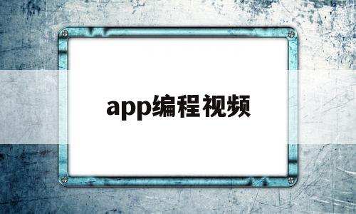 app编程视频(编程软件视频教程)